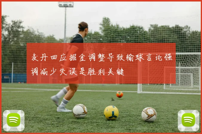 麦丹回应掘金调整导致输球言论强调减少失误是胜利关键
